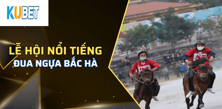 Khám phá thông tin về Đua Ngựa Bắc Hà Kubet