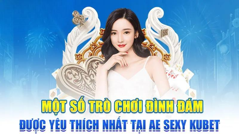 Một số trò chơi đình đám được yêu thích nhất tại AE Sexy Kubet