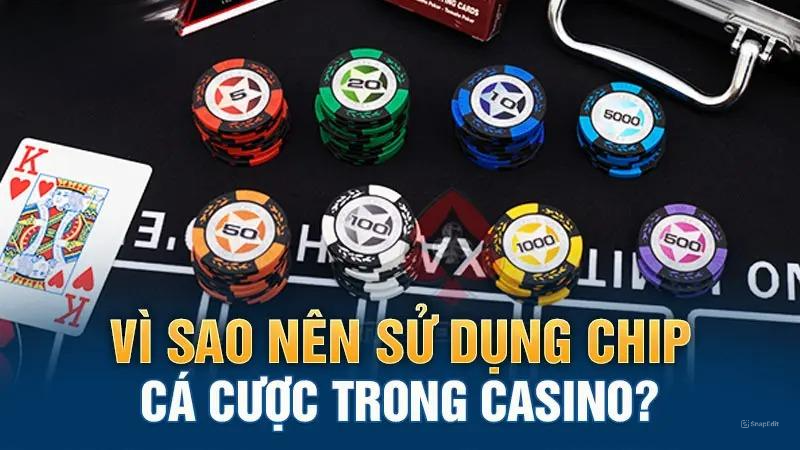 Vì sao nên sử dụng chip cá cược trong casino?