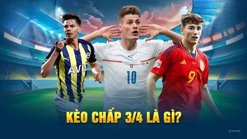 Kèo chấp 3/4 là gì?